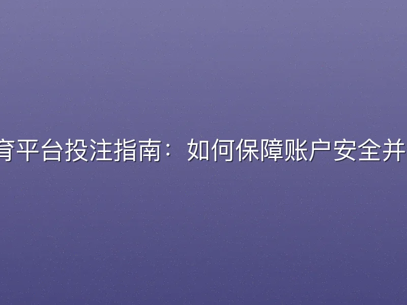 开云体育平台投注指南：如何保障账户安全并享优惠？